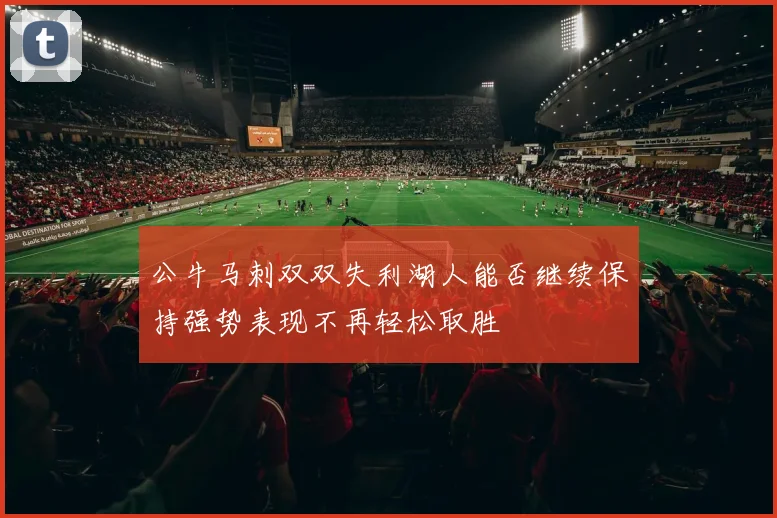 公牛马刺双双失利湖人能否继续保持强势表现不再轻松取胜